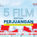 5 Film Bertema Perjuangan Menyongsong Hari Kemerdekaan Indonesia